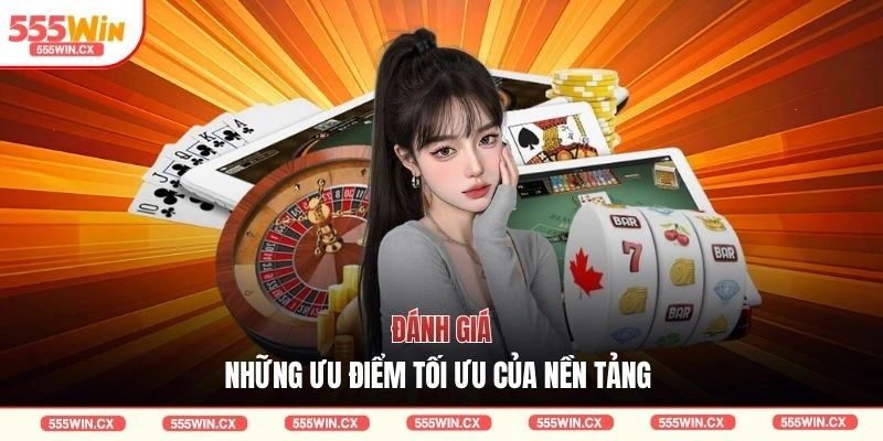 Đánh giá những ưu điểm tối ưu của nền tảng 