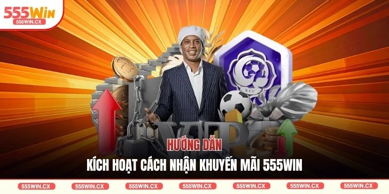 Hướng dẫn kích hoạt cách nhận khuyến mãi 555WIN