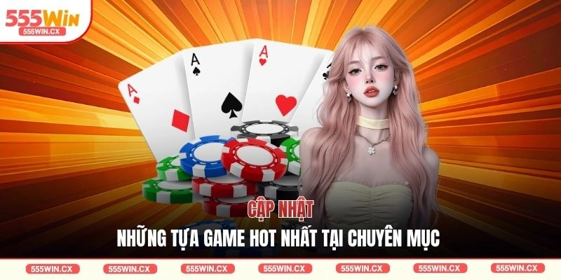 Cập nhật những tựa game hot nhất tại chuyên mục 