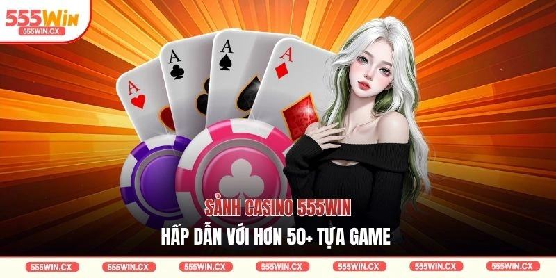 Sảnh casino 555WIN hấp dẫn với hơn 50+ tựa game 