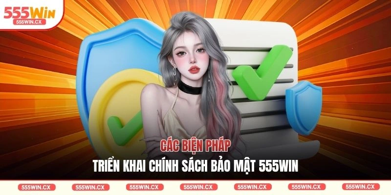 Các biện pháp triển khai chính sách bảo mật 555WIN
