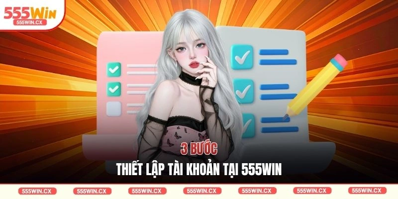 3 bước thiết lập tài khoản tại 555WIN