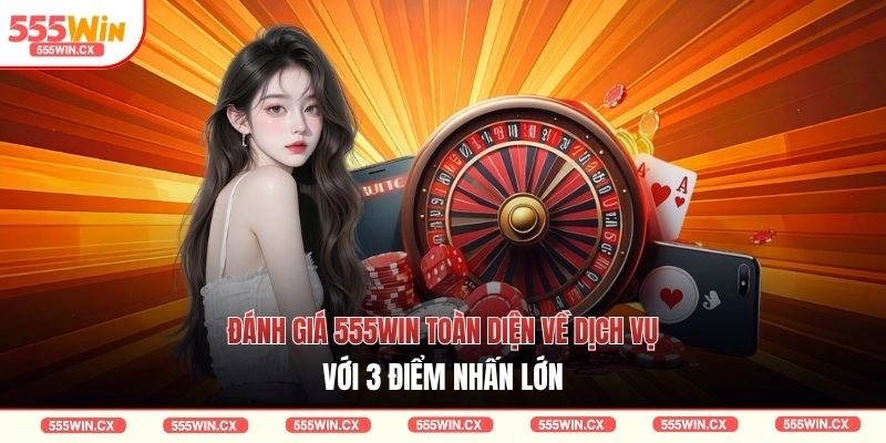Đánh giá 555win toàn diện về dịch vụ