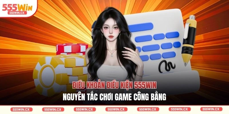 Điều khoản điều kiện 555WIN - Nguyên tắc chơi game công bằng