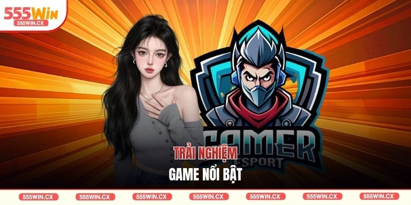 Trải nghiệm game nổi bật