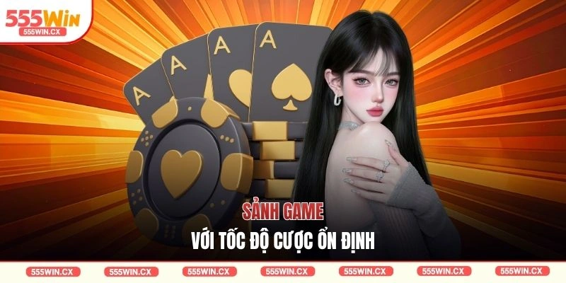 Sảnh game với tốc độ cược ổn định
