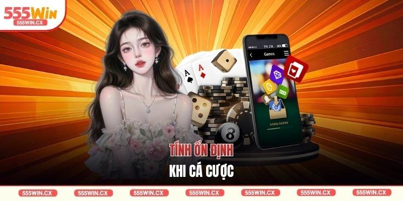 Tính ổn định khi cá cược
