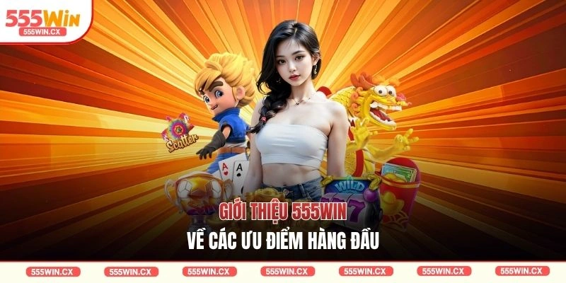 Giới thiệu 555WIN về các ưu điểm hàng đầu