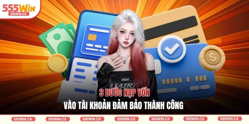 3 bước nạp vốn vào tài khoản đảm bảo thành công 