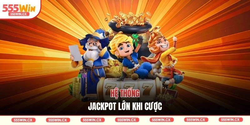Hệ thống jackpot lớn khi cược