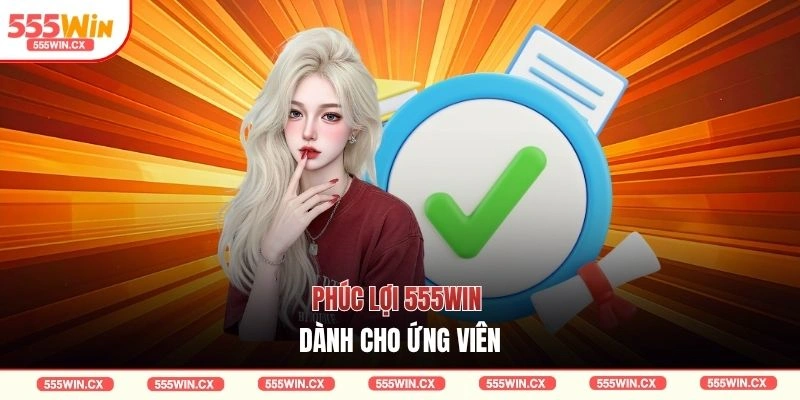 Phúc lợi 555win dành cho ứng viên